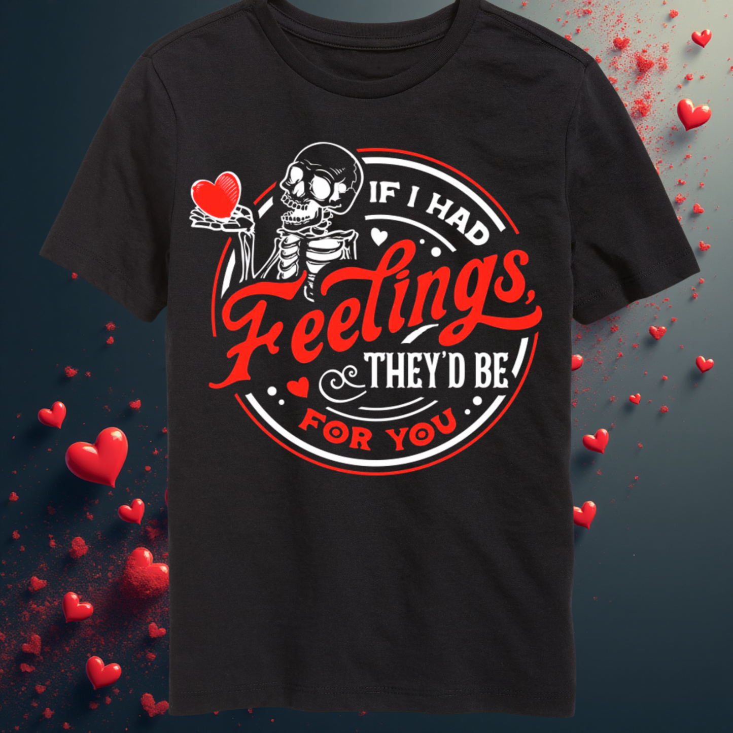 “If I Had Feelings They’d Be For You” Skeleton Valentine T-Shirt – Funny Dark Humor Graphic Tee